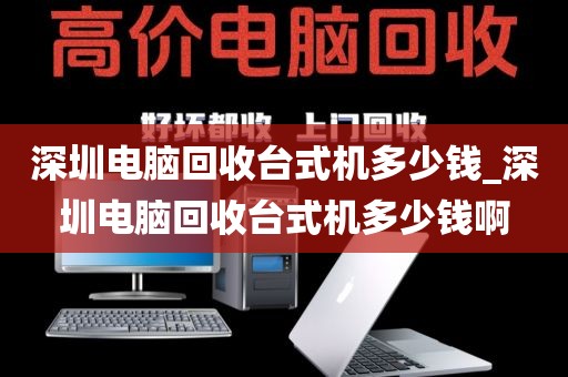 深圳电脑回收台式机多少钱_深圳电脑回收台式机多少钱啊