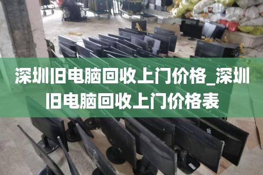 深圳旧电脑回收上门价格_深圳旧电脑回收上门价格表