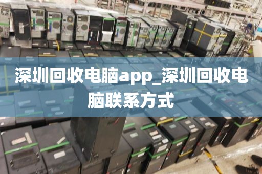 深圳回收电脑app_深圳回收电脑联系方式