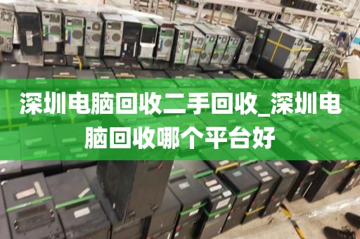 深圳电脑回收二手回收_深圳电脑回收哪个平台好