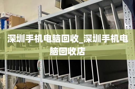 深圳手机电脑回收_深圳手机电脑回收店