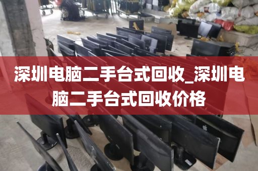 深圳电脑二手台式回收_深圳电脑二手台式回收价格