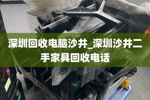 深圳回收电脑沙井_深圳沙井二手家具回收电话