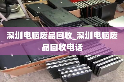 深圳电脑废品回收_深圳电脑废品回收电话