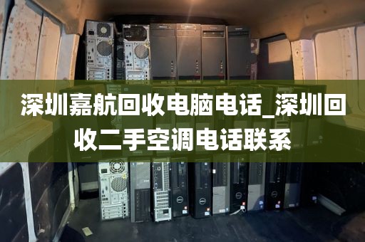 深圳嘉航回收电脑电话_深圳回收二手空调电话联系