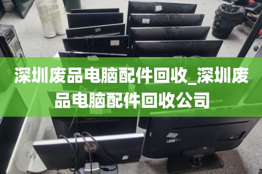 深圳废品电脑配件回收_深圳废品电脑配件回收公司