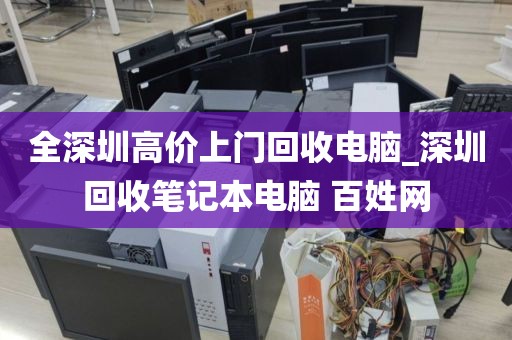 全深圳高价上门回收电脑_深圳回收笔记本电脑 百姓网