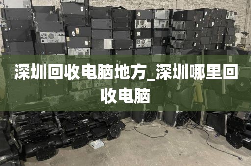 深圳回收电脑地方_深圳哪里回收电脑